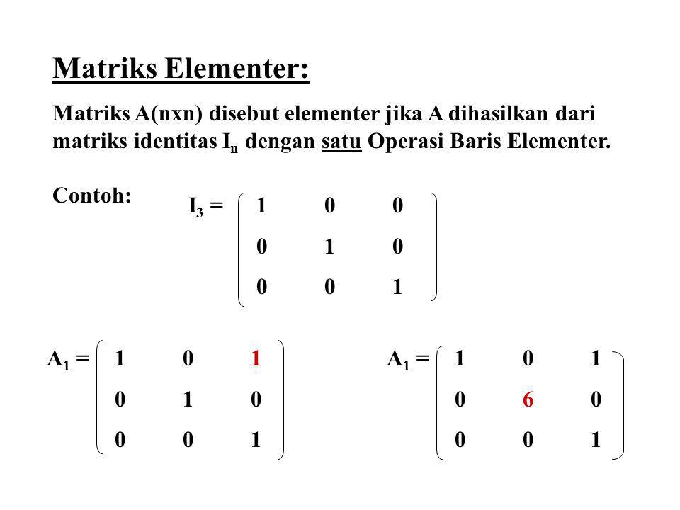 Matriks Elementer: Matriks A(nxn) disebut elementer jika A dihasilkan dari matriks identitas In dengan satu Operasi Baris Elementer.