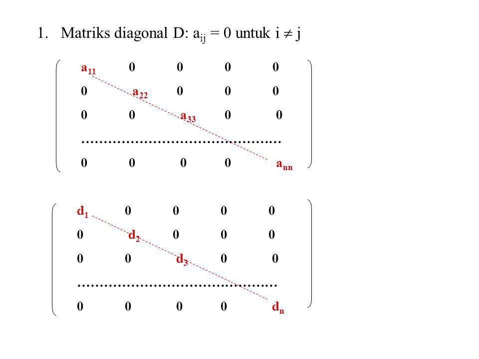 Matriks diagonal D: aij = 0 untuk i  j