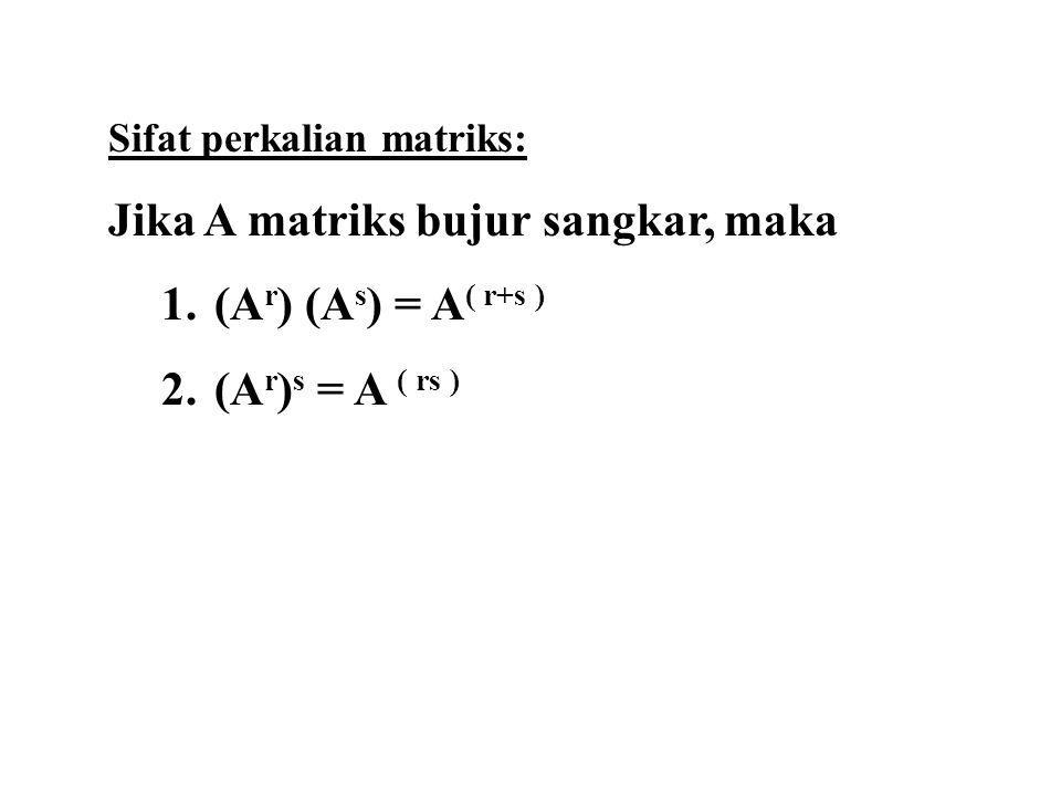 Jika A matriks bujur sangkar, maka (Ar) (As) = A( r+s )