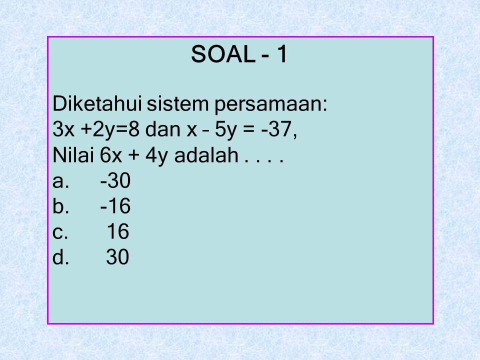 SOAL - 1 Diketahui sistem persamaan: 3x +2y=8 dan x – 5y = -37,
