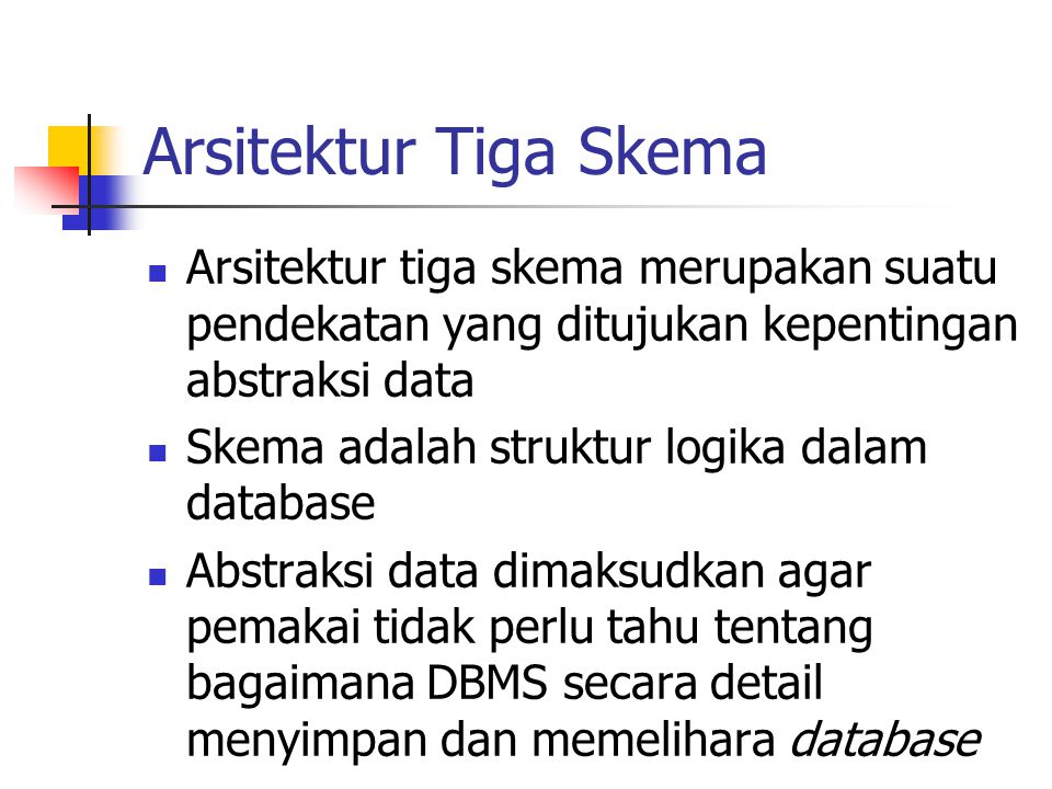 Arsitektur Tiga Skema Arsitektur tiga skema merupakan suatu pendekatan yang ditujukan kepentingan abstraksi data.