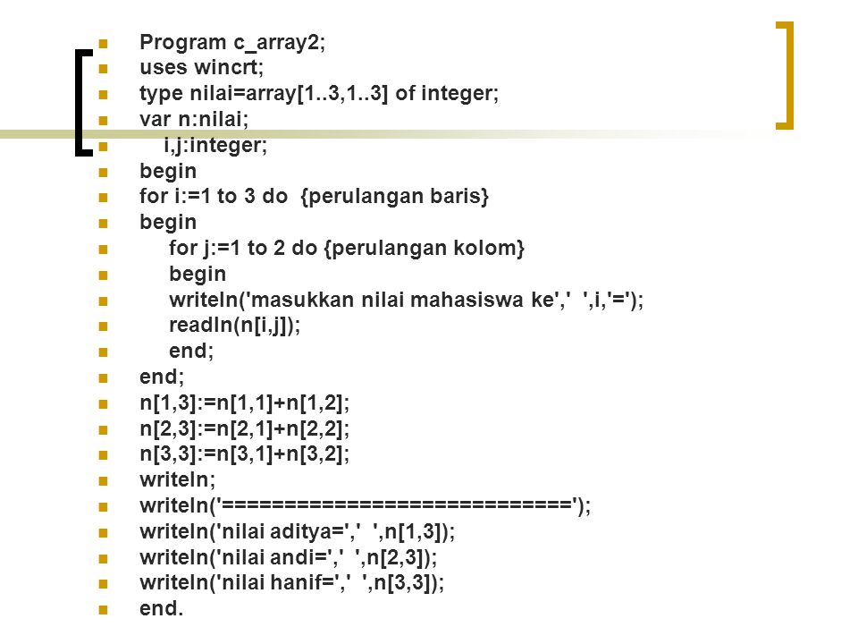 Program c_array2; uses wincrt; type nilai=array[1..3,1..3] of integer; var n:nilai; i,j:integer;