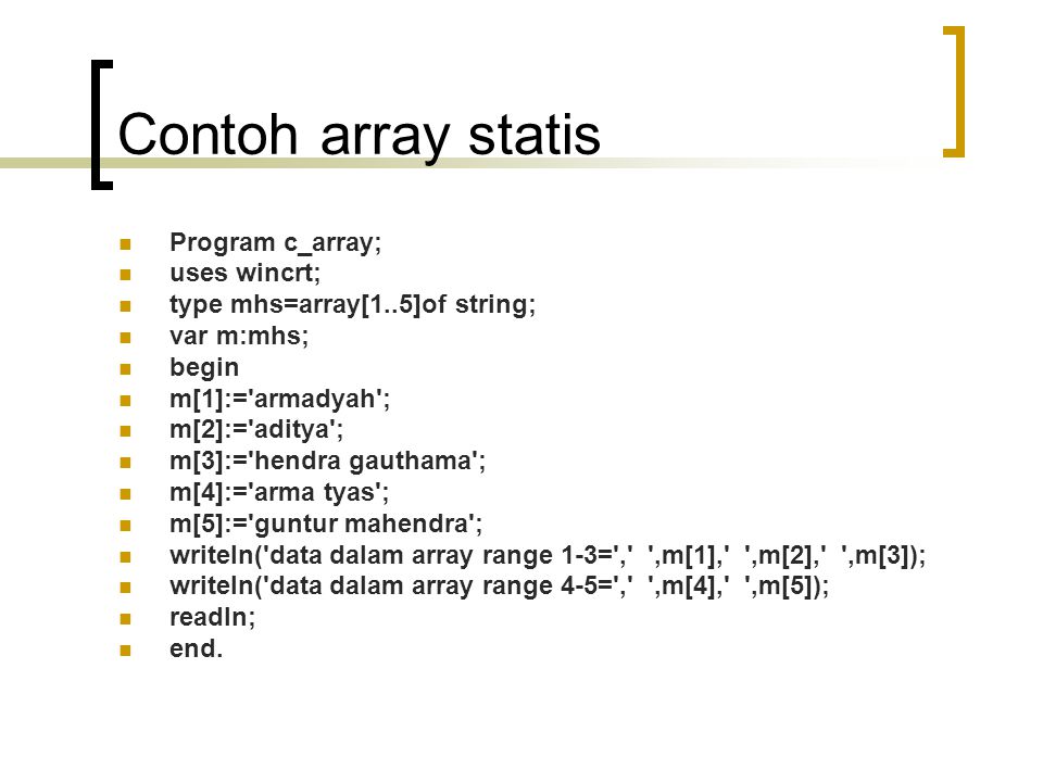 Contoh array statis Program c_array; uses wincrt;