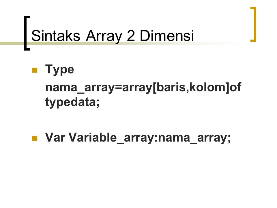 Sintaks Array 2 Dimensi Type nama_array=array[baris,kolom]of typedata;