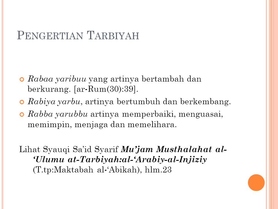Pengertian Tarbiyah Rabaa yaribuu yang artinya bertambah dan berkurang. [ar-Rum(30):39]. Rabiya yarbu, artinya bertumbuh dan berkembang.