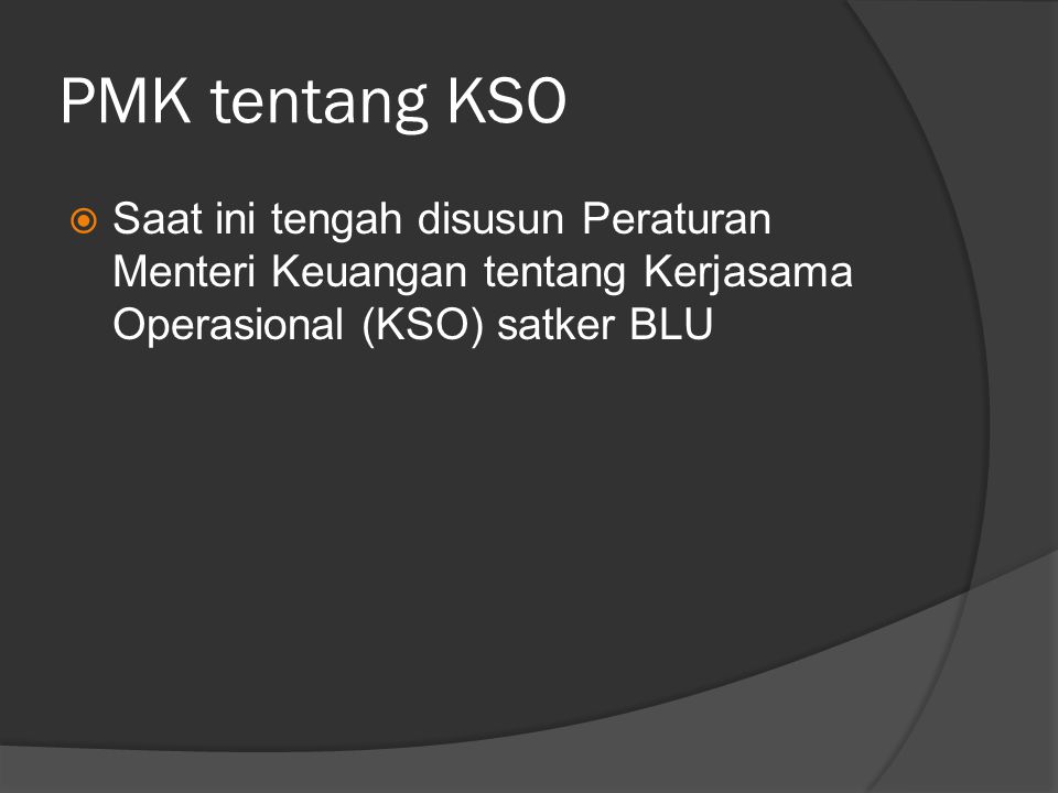 PMK tentang KSO Saat ini tengah disusun Peraturan Menteri Keuangan tentang Kerjasama Operasional (KSO) satker BLU.