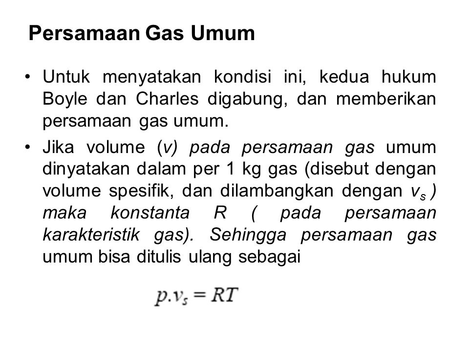 Persamaan Gas Umum Untuk menyatakan kondisi ini, kedua hukum Boyle dan Charles digabung, dan memberikan persamaan gas umum.