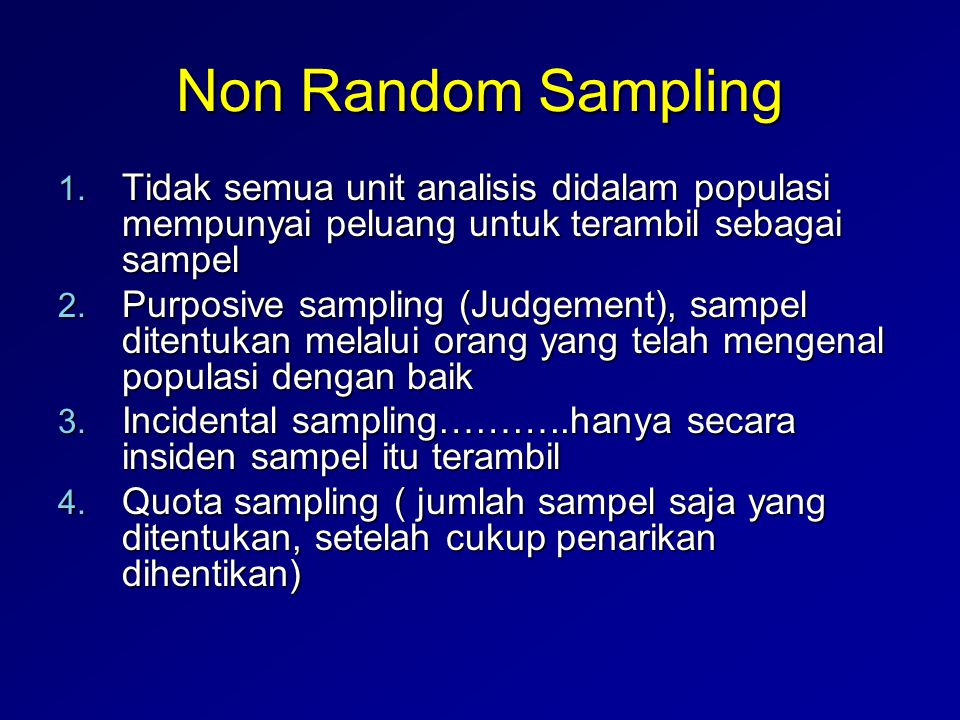 Non Random Sampling Tidak semua unit analisis didalam populasi mempunyai peluang untuk terambil sebagai sampel.