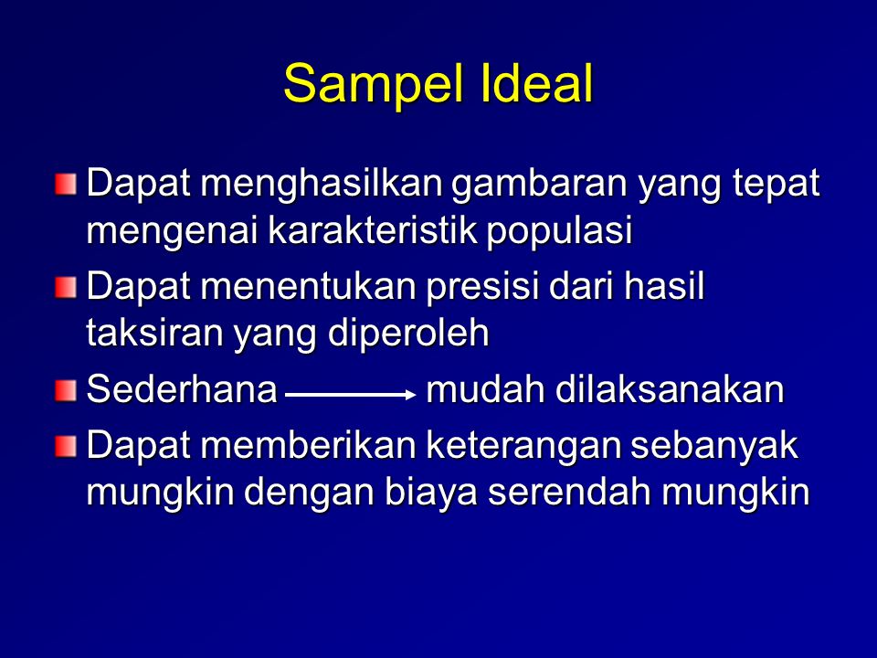 Sampel Ideal Dapat menghasilkan gambaran yang tepat mengenai karakteristik populasi. Dapat menentukan presisi dari hasil taksiran yang diperoleh.