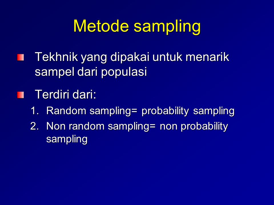 Metode sampling Tekhnik yang dipakai untuk menarik sampel dari populasi. Terdiri dari: Random sampling= probability sampling.