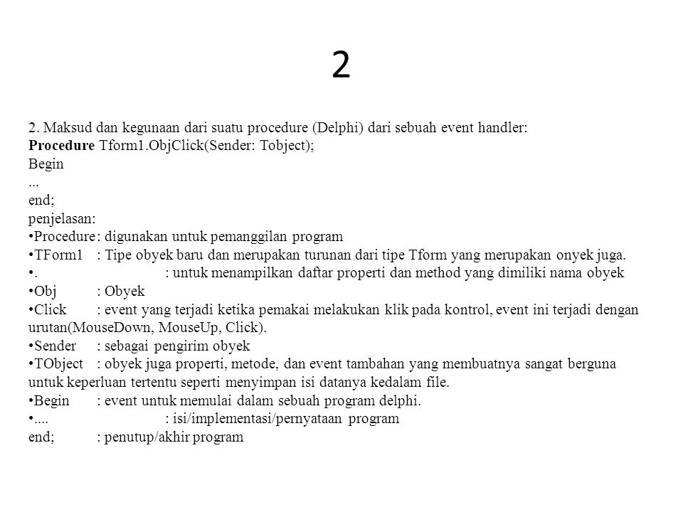 2 2. Maksud dan kegunaan dari suatu procedure (Delphi) dari sebuah event handler: Procedure Tform1.ObjClick(Sender: Tobject);