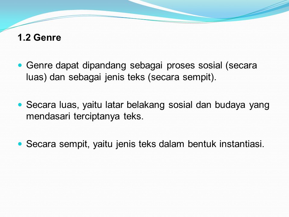 1.2 Genre Genre dapat dipandang sebagai proses sosial (secara luas) dan sebagai jenis teks (secara sempit).