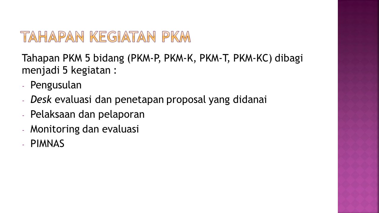 TAHAPAN KEGIATAN PKM Tahapan PKM 5 bidang (PKM-P, PKM-K, PKM-T, PKM-KC) dibagi menjadi 5 kegiatan :