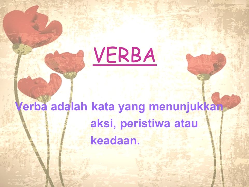 VERBA Verba adalah kata yang menunjukkan aksi, peristiwa atau keadaan.