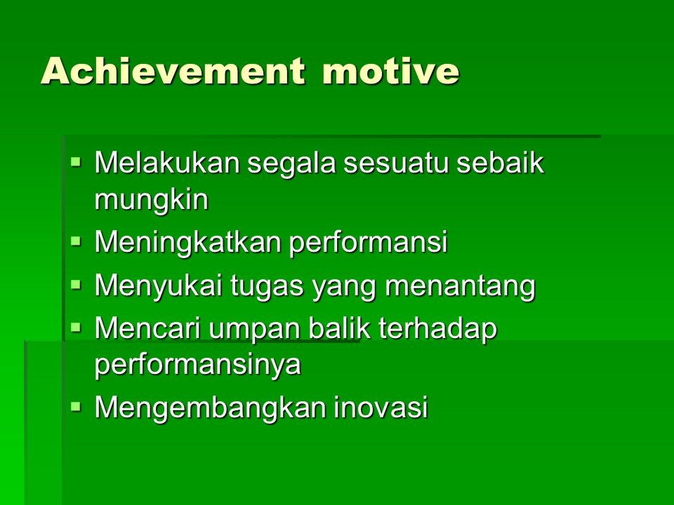 Achievement motive Melakukan segala sesuatu sebaik mungkin