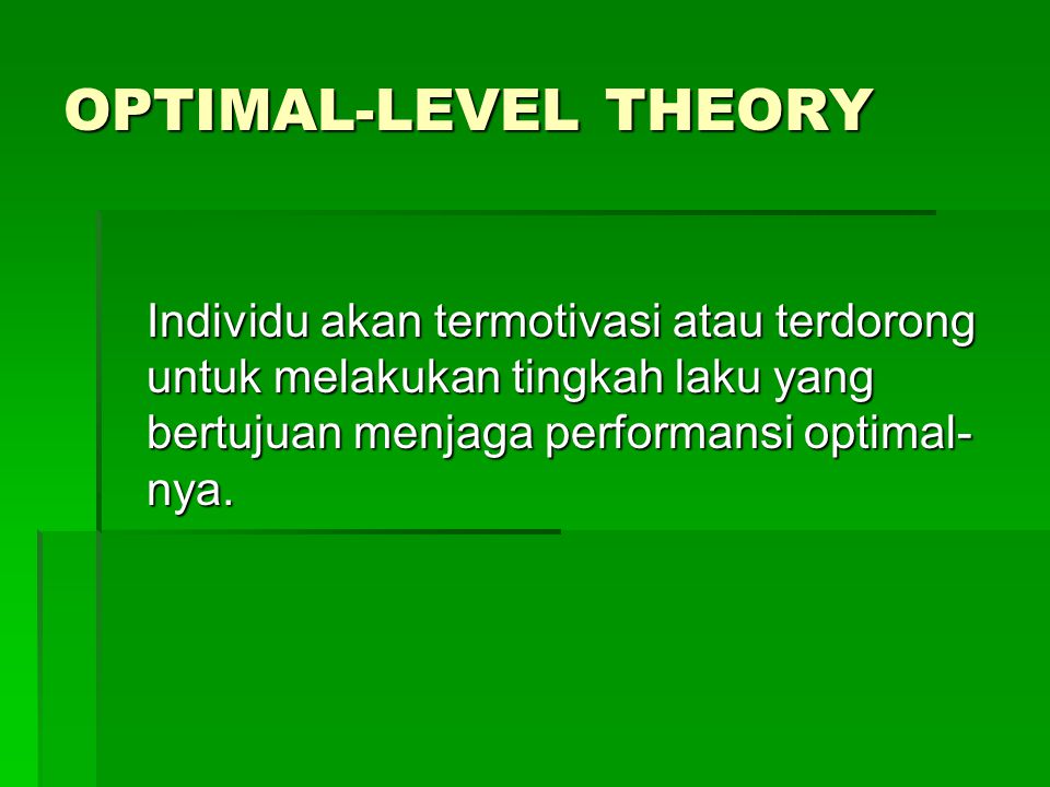 OPTIMAL-LEVEL THEORY Individu akan termotivasi atau terdorong untuk melakukan tingkah laku yang bertujuan menjaga performansi optimal-nya.