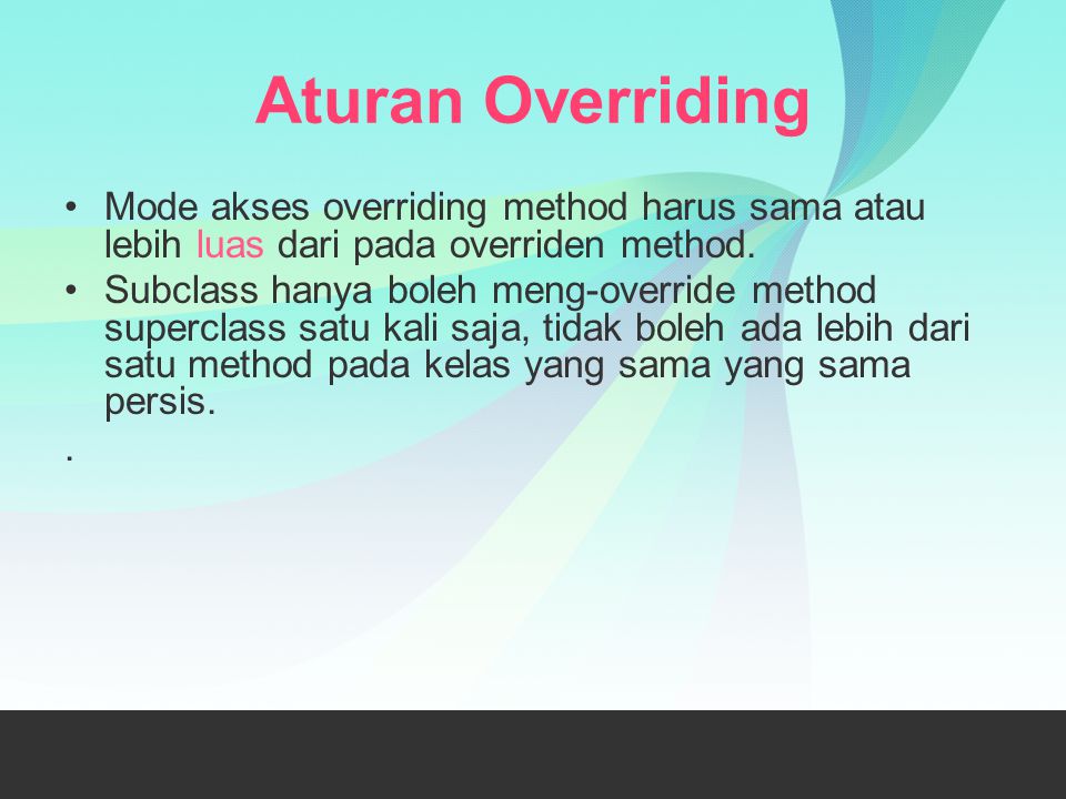 Aturan Overriding Mode akses overriding method harus sama atau lebih luas dari pada overriden method.