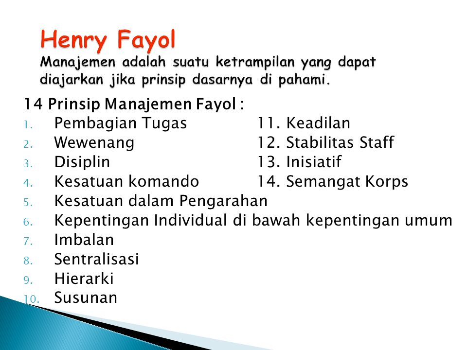 Henry Fayol Manajemen adalah suatu ketrampilan yang dapat diajarkan jika prinsip dasarnya di pahami.