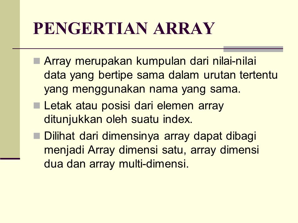 PENGERTIAN ARRAY Array merupakan kumpulan dari nilai-nilai data yang bertipe sama dalam urutan tertentu yang menggunakan nama yang sama.