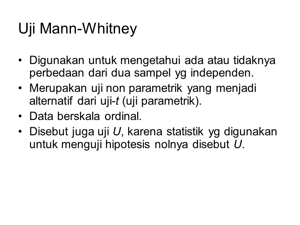 Uji Mann-Whitney Digunakan untuk mengetahui ada atau tidaknya perbedaan dari dua sampel yg independen.