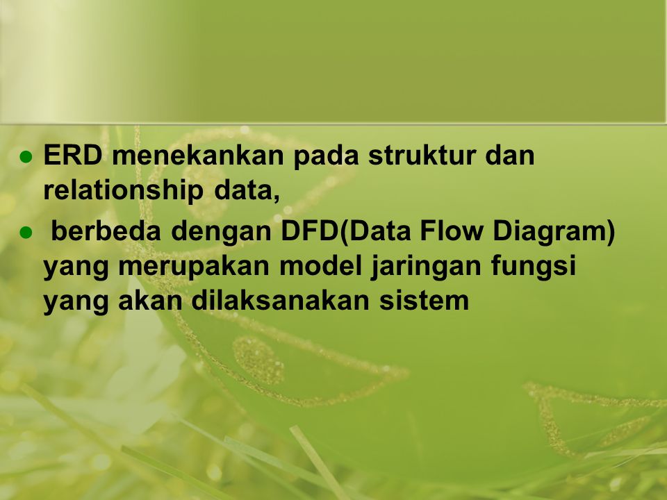 ERD menekankan pada struktur dan relationship data,