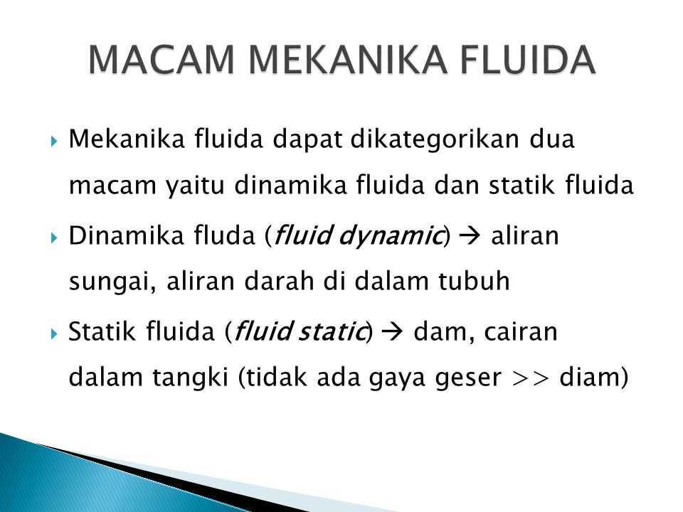 MACAM MEKANIKA FLUIDA Mekanika fluida dapat dikategorikan dua macam yaitu dinamika fluida dan statik fluida.