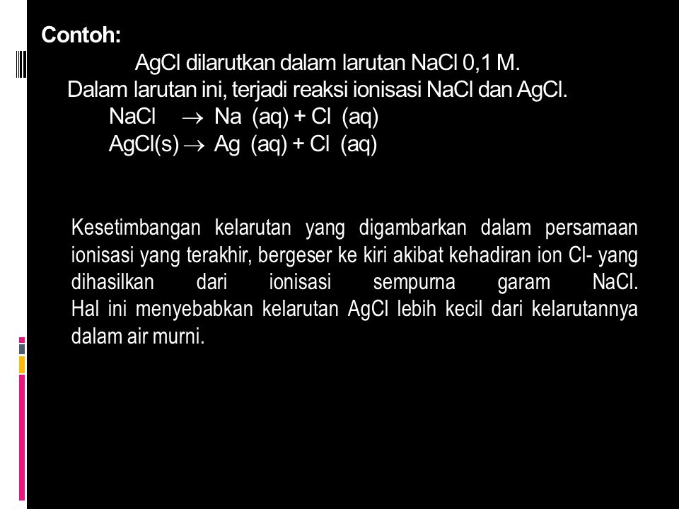 Contoh:. AgCl dilarutkan dalam larutan NaCl 0,1 M