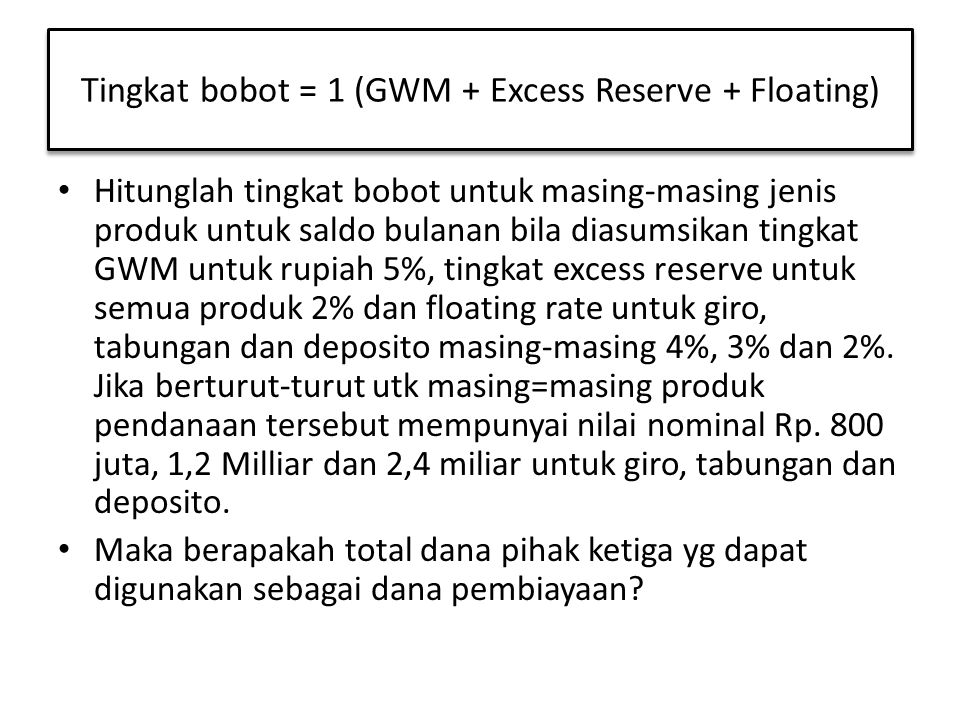 Tingkat bobot = 1 (GWM + Excess Reserve + Floating)