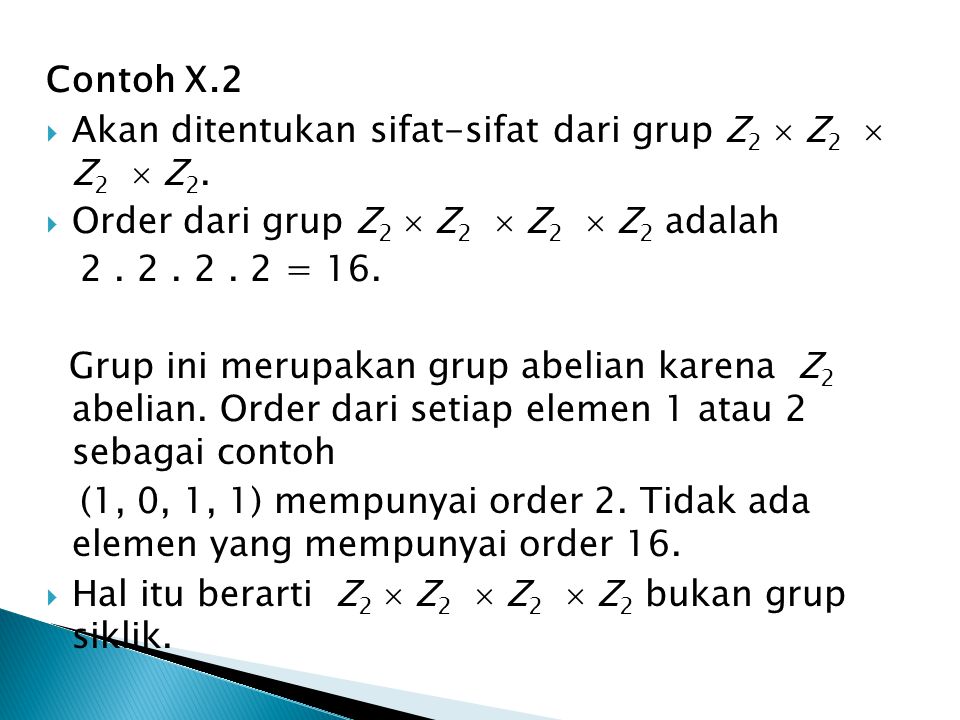 Contoh X.2 Akan ditentukan sifat-sifat dari grup Z2  Z2  Z2  Z2. Order dari grup Z2  Z2  Z2  Z2 adalah.