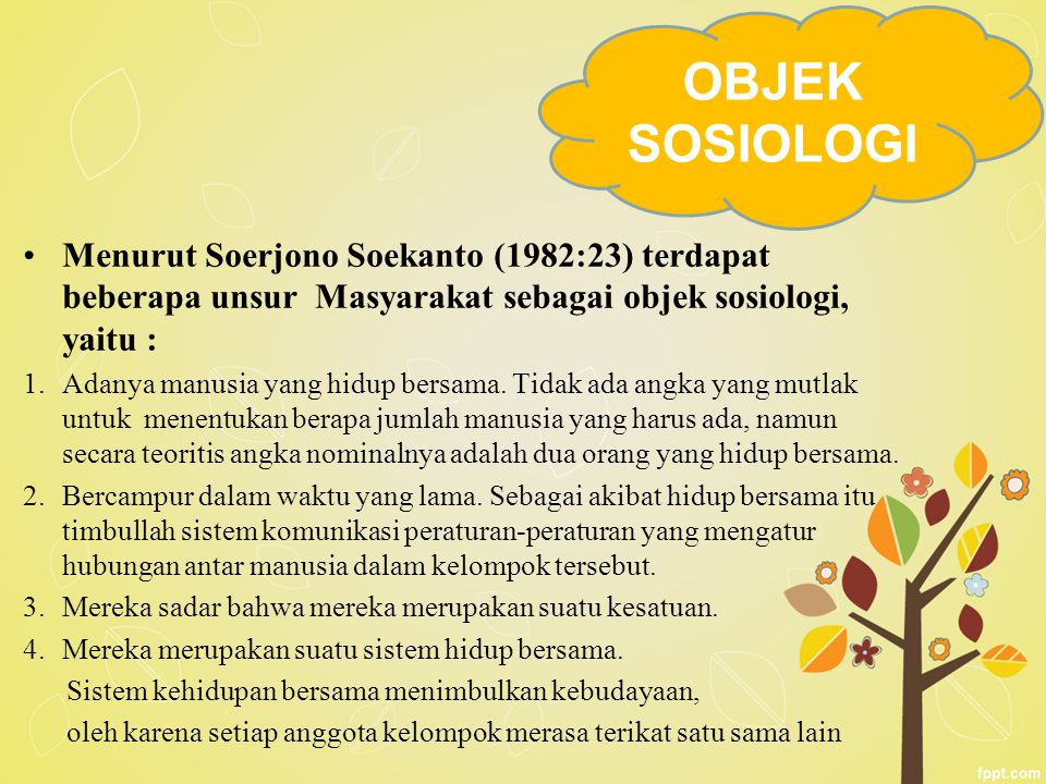 OBJEK SOSIOLOGI Menurut Soerjono Soekanto (1982:23) terdapat beberapa unsur Masyarakat sebagai objek sosiologi, yaitu :