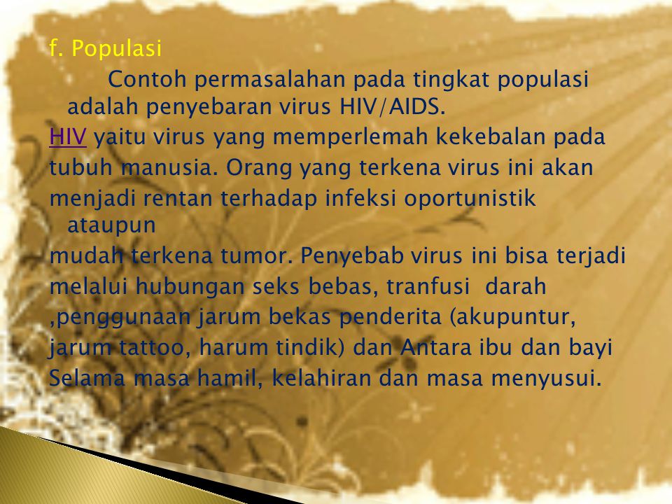 f. Populasi Contoh permasalahan pada tingkat populasi adalah penyebaran virus HIV/AIDS.