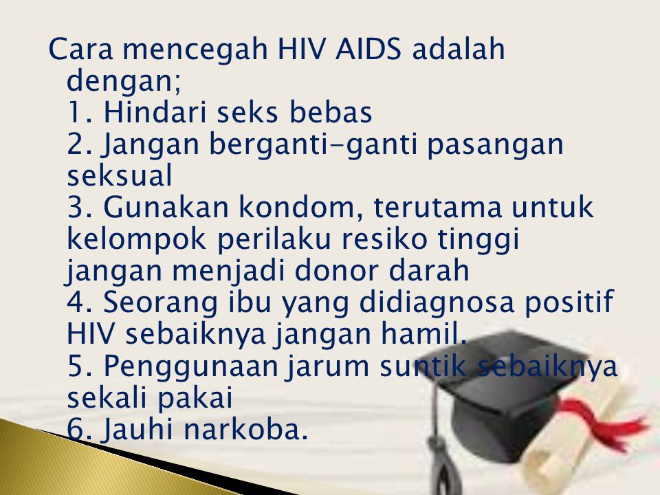 Cara mencegah HIV AIDS adalah dengan; 1. Hindari seks bebas 2