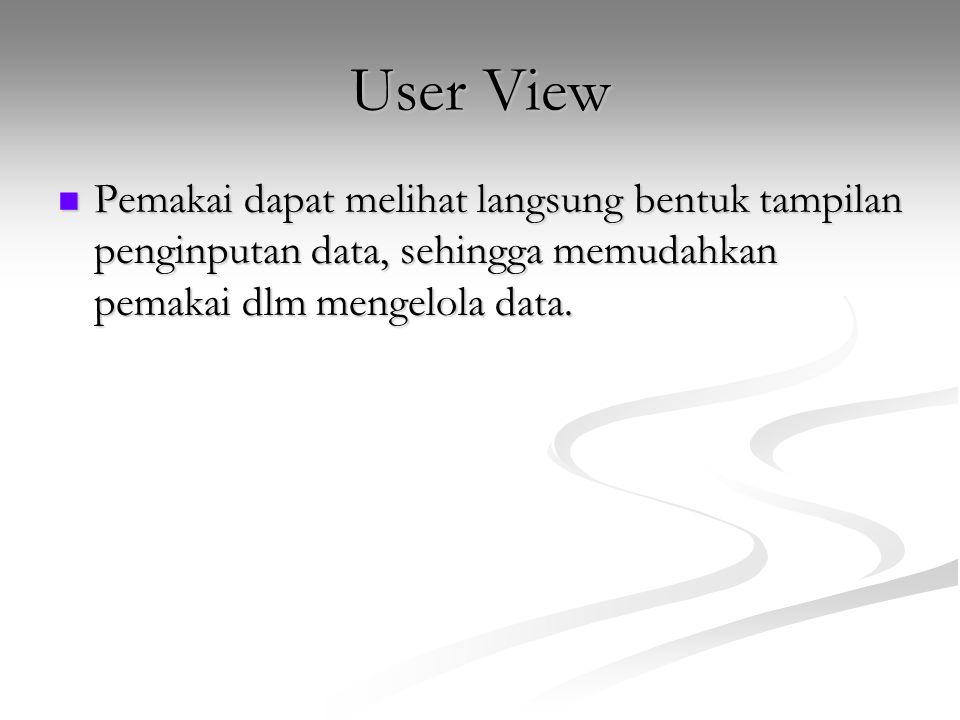 User View Pemakai dapat melihat langsung bentuk tampilan penginputan data, sehingga memudahkan pemakai dlm mengelola data.