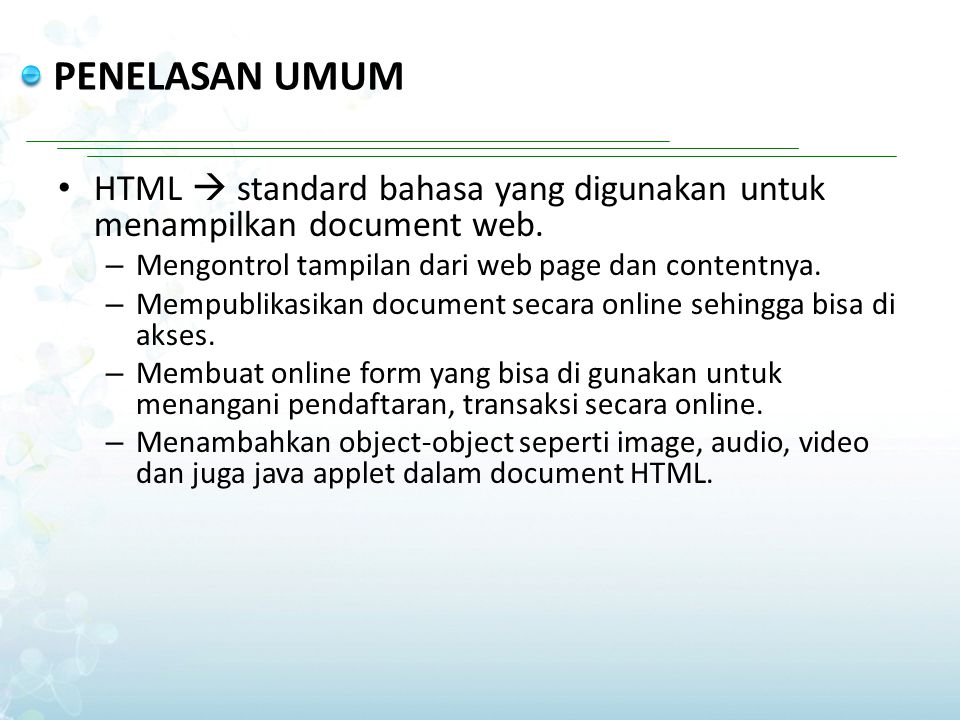 PENELASAN UMUM HTML  standard bahasa yang digunakan untuk menampilkan document web. Mengontrol tampilan dari web page dan contentnya.