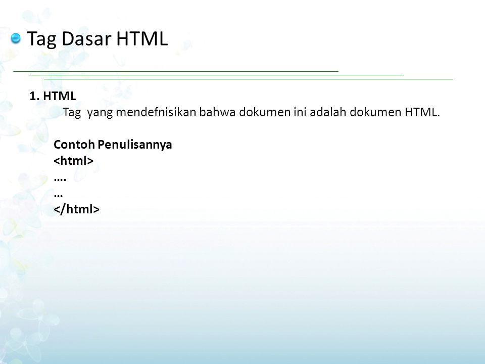 Tag Dasar HTML 1. HTML. Tag yang mendefnisikan bahwa dokumen ini adalah dokumen HTML. Contoh Penulisannya.