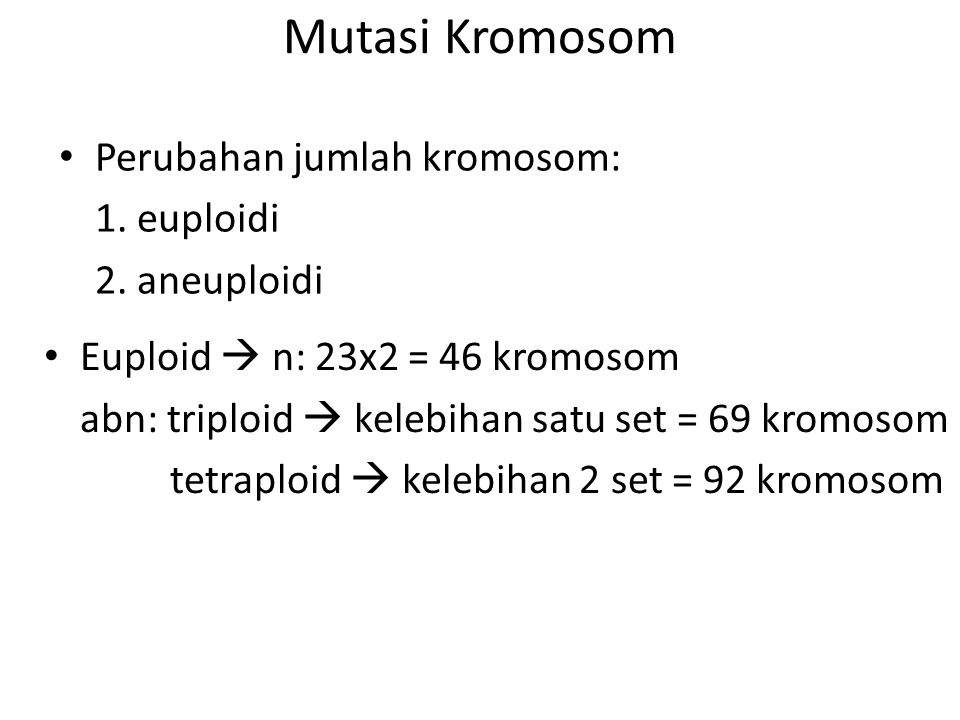 Mutasi Kromosom Perubahan jumlah kromosom: 1. euploidi 2. aneuploidi