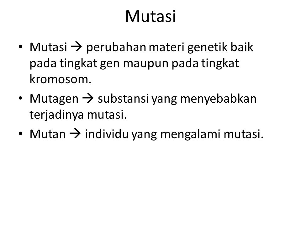 Mutasi Mutasi  perubahan materi genetik baik pada tingkat gen maupun pada tingkat kromosom. Mutagen  substansi yang menyebabkan terjadinya mutasi.