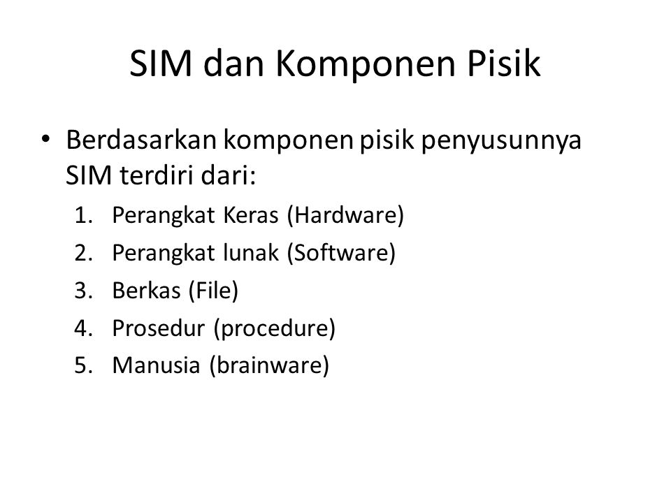 SIM dan Komponen Pisik Berdasarkan komponen pisik penyusunnya SIM terdiri dari: Perangkat Keras (Hardware)