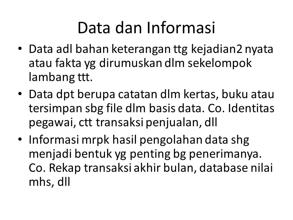 Data dan Informasi Data adl bahan keterangan ttg kejadian2 nyata atau fakta yg dirumuskan dlm sekelompok lambang ttt.