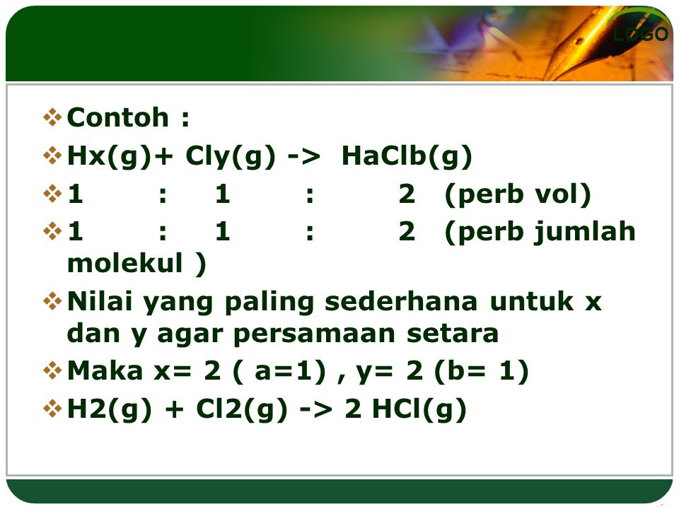 Contoh : Hx(g)+ Cly(g) -> HaClb(g) 1 : 1 : 2 (perb vol) 1 : 1 : 2 (perb jumlah molekul )