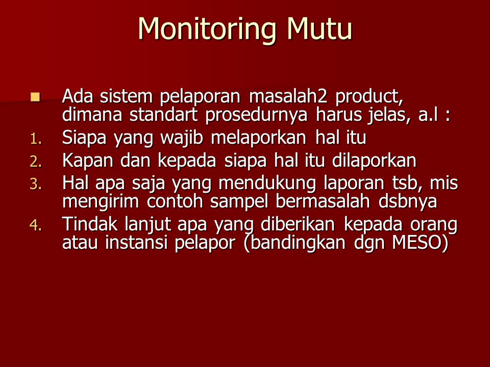 Monitoring Mutu Ada sistem pelaporan masalah2 product, dimana standart prosedurnya harus jelas, a.l :