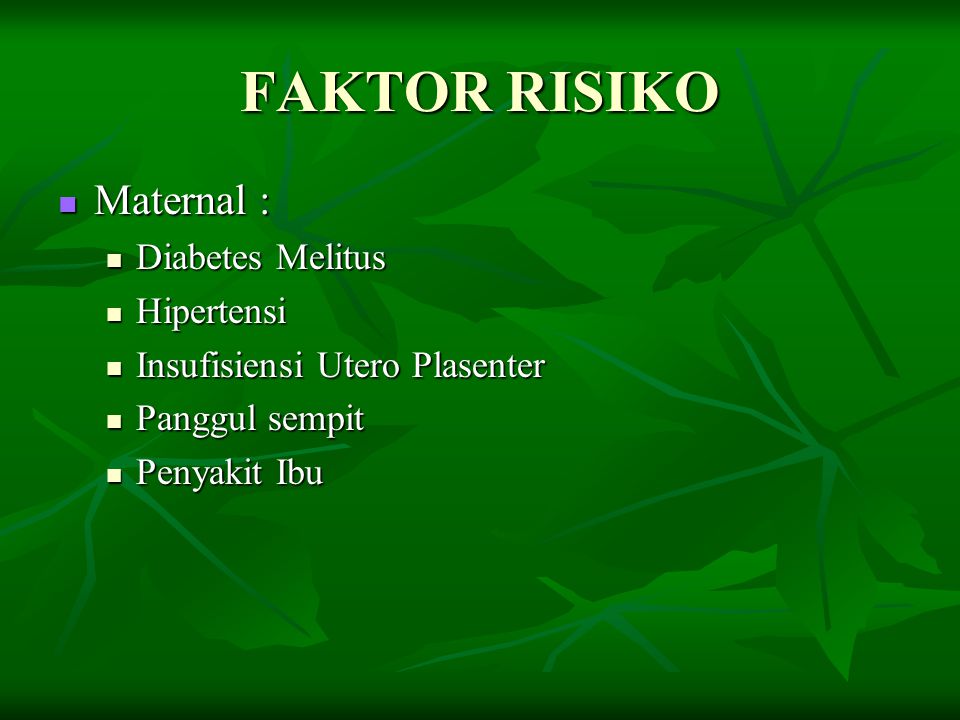 FAKTOR RISIKO Maternal : Diabetes Melitus Hipertensi