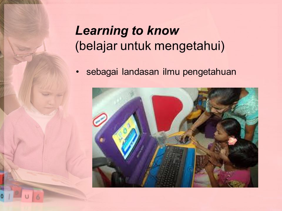 Learning to know (belajar untuk mengetahui)