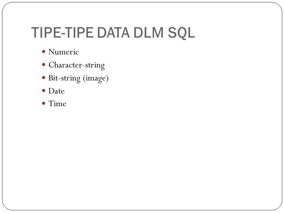 TIPE-TIPE DATA DLM SQL Numeric Character-string Bit-string (image)