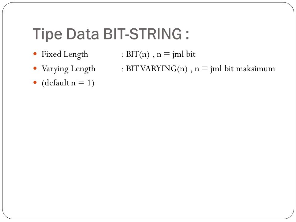 Tipe Data BIT-STRING : Fixed Length : BIT(n) , n = jml bit