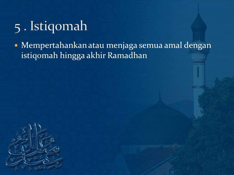 5 . Istiqomah Mempertahankan atau menjaga semua amal dengan istiqomah hingga akhir Ramadhan