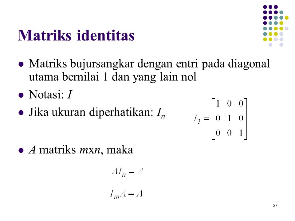 Matriks identitas Matriks bujursangkar dengan entri pada diagonal utama bernilai 1 dan yang lain nol.