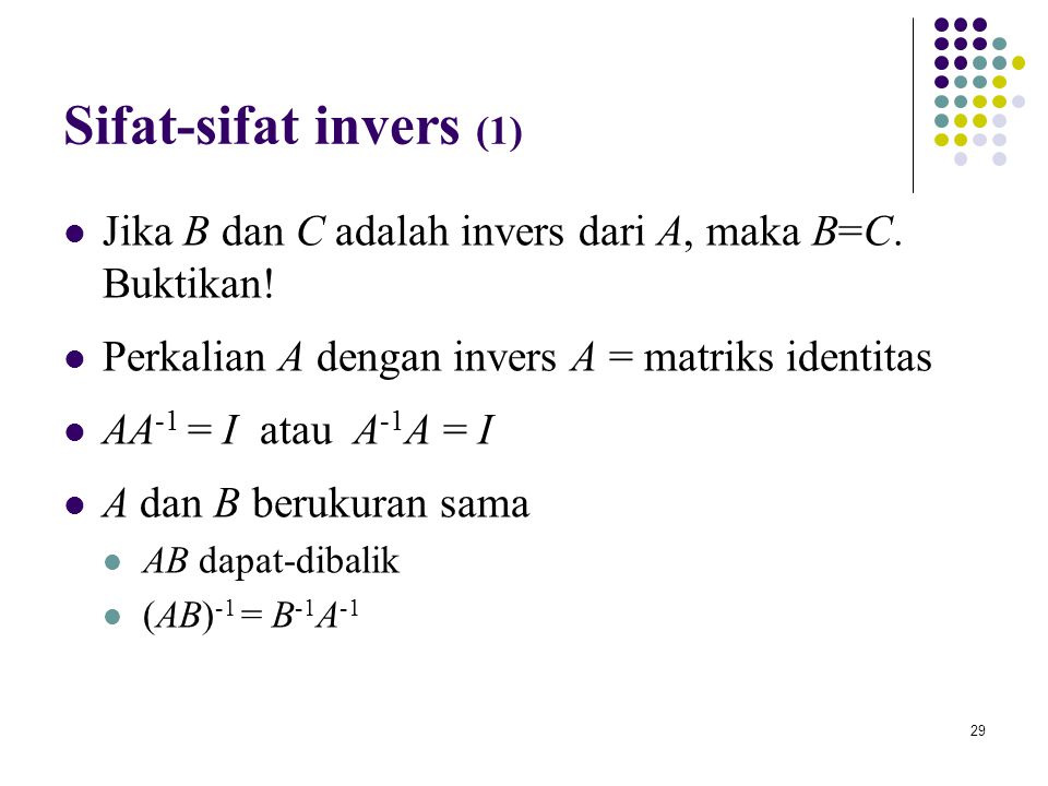 Sifat-sifat invers (1) Jika B dan C adalah invers dari A, maka B=C. Buktikan! Perkalian A dengan invers A = matriks identitas.