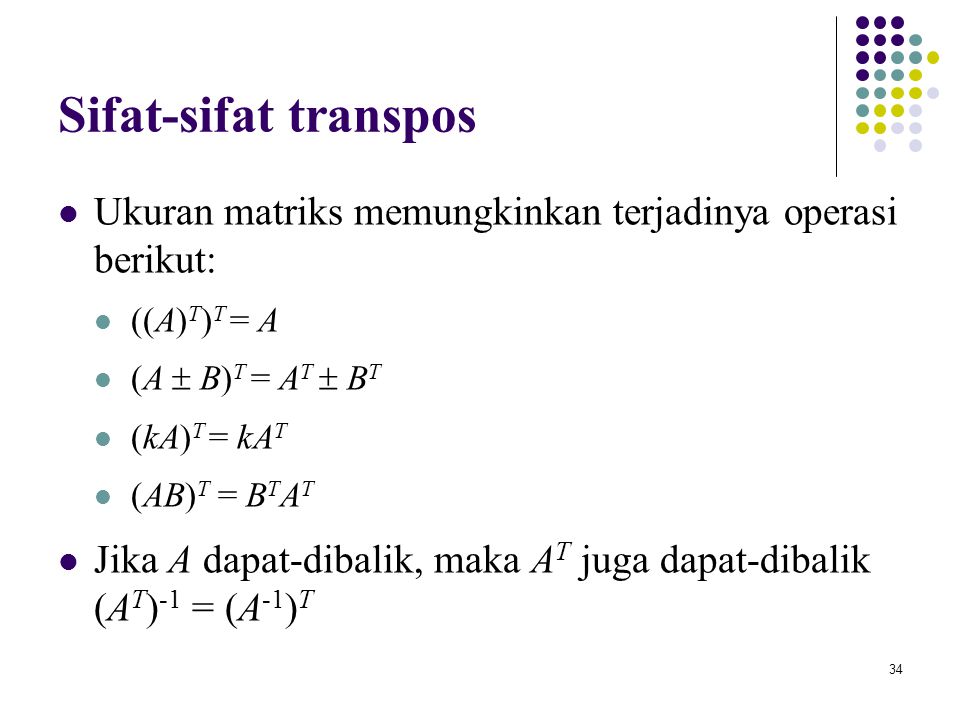 Sifat-sifat transpos Ukuran matriks memungkinkan terjadinya operasi berikut: ((A)T)T = A. (A  B)T = AT  BT.