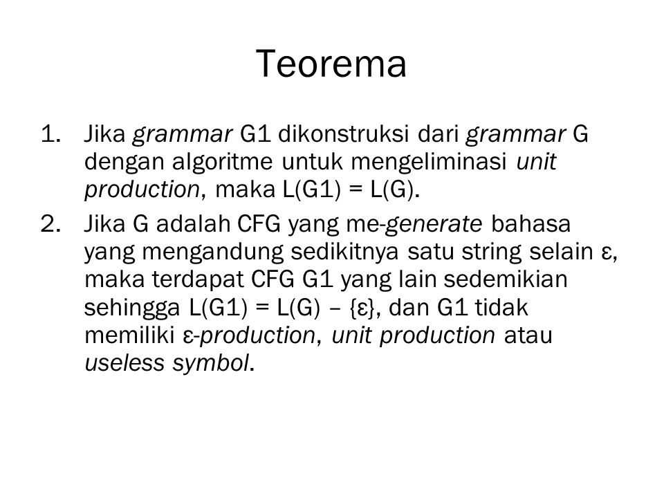 Teorema Jika grammar G1 dikonstruksi dari grammar G dengan algoritme untuk mengeliminasi unit production, maka L(G1) = L(G).